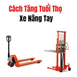 Cách Tăng Tuổi Thọ Xe Nâng Tay